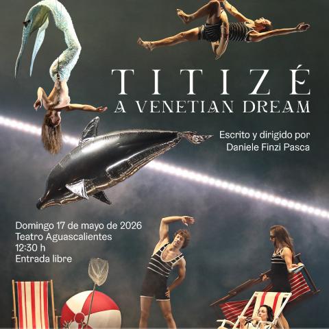 De los creadores de Cirque Du Soleil, este domingo llega gratis a Aguascalientes "Titizé. Un Sueño Veneciano"
